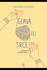Glava ili srce - Pomiri misli i osjećaje, prepoznaj svoje prave želje i podaj .