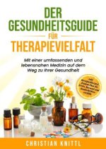 Der Gesundheitsguide für Therapievielfalt - zur idealen Nutzung der Naturheilkunde, Komplementärmedizin und Schulmedizin