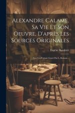 Alexandre Calame, Sa Vie Et Son Oeuvre, D'apr?s Les Sources Originales