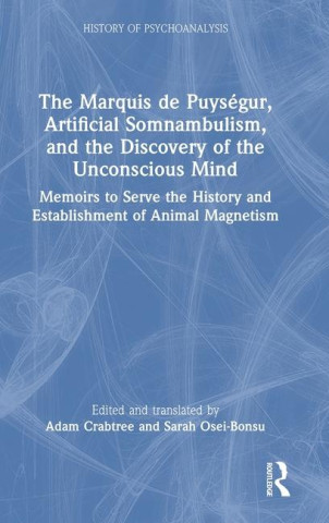 The Marquis de Puysegur, Artificial Somnambulism, and the Discovery of the Unconscious Mind (Adam Crabtree,Sarah Osei-Bonsu)(Twarda)