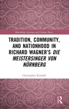 Tradition, Community, and Nationhood in Richard Wagner's 'Die Meistersinger von Nurnberg'