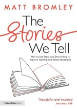The Stories We Tell: Using Story and Storytelling to Improve Teaching and School Leadership