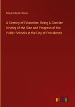 A Century of Education: Being A Concise History of the Rise and Progress of the Public Schools in the City of Providence