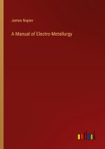A Manual of Electro-Metallurgy