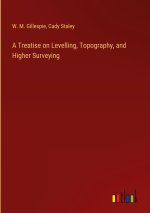 A Treatise on Levelling, Topography, and Higher Surveying