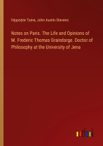 Notes on Paris. The Life and Opinions of M. Frederic Thomas Graindorge. Doctor of Philosophy at the University of Jena