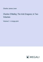 Charles O'Malley; The Irish Dragoon, In Two Volumes
