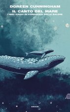canto del mare. I miei viaggi in compagnia delle balene
