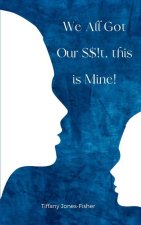 We All Got Our S$!t, this is Mine!