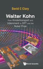 Walter Kohn: From the Kindertransport and Internment to DFT and the Nobel Prize