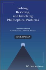 Solving, Resolving, and Dissolving Philosophical P roblems: Essays in Connective, Contrastive and Con textual Analysis
