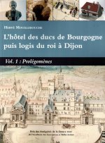 L’HOTEL DES DUCS DE BOURGOGNE PUIS LOGIS DU ROI A DIJON VOL 1 PROLEGOMENES