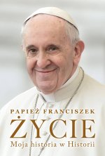 Życie. Moja historia w Historii(Papież Franciszek - Jorge Mario Bergoglio Si)