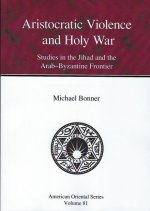 Aristocratic Violence and Holy War: Studies in the Jihad and the Arab-Byzantine Frontier