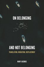 On Belonging and Not Belonging – Translation, Migration, Displacement