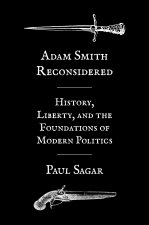 Adam Smith Reconsidered – History, Liberty, and the Foundations of Modern Politics