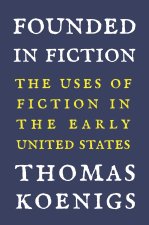 Founded in Fiction – The Uses of Fiction in the Early United States