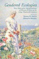 Gendered Ecologies – New Materialist Interpretations of Women Writers in the Long Nineteenth Century