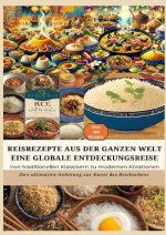 REISREZEPTE AUS DER GANZEN WELT: Eine globale Entdeckungsreise: Meisterwerke der Reisküche: - Ultimativer Guide für Reisliebhaber mit traditionellen u