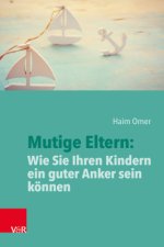 Mutige Eltern: Wie Sie Ihren Kindern ein guter Anker sein können