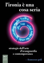 ironia è una cosa seria. Strategie dell'arte d'avanguardia e contemporanea