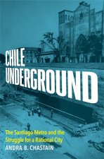 Chile Underground – The Santiago Metro and the Struggle for a Rational City