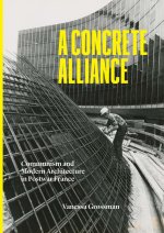 A Concrete Alliance – Communism and Modern Architecture in Postwar France