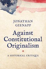 Against Constitutional Originalism – A Historical Critique