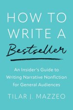 How to Write a Bestseller – An Insider`s Guide to Writing Narrative Nonfiction for General Audiences