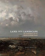 Land into Landscape – Art, Environment, and the Making of Modern France