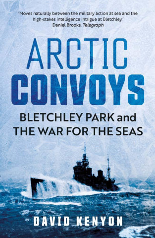 Arctic Convoys – Bletchley Park and the War for the Seas (David Kenyon)(Puha kötésű)