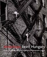 American, Born Hungary – Kertesz, Capa, and the Hungarian American Photographic Legacy