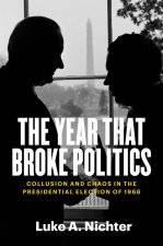 The Year That Broke Politics – Collusion and Chaos in the Presidential Election of 1968