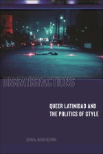 Dissatisfactions – Queer Latinidad and the Politics of Style
