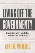 Living Off the Government – Race, Gender, and the Politics of Welfare
