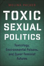 Toxic Sexual Politics – Toxicology, Environmental Poisons, and Queer Feminist Futures