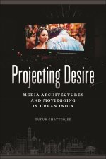 Projecting Desire – Media Architectures and Moviegoing in Urban India