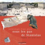 ARCHEOLOGIE D'UNE PLACE SOUS LES PAS DE STANISLAS