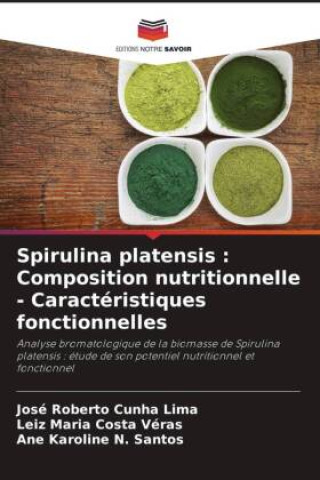 Spirulina platensis : Composition nutritionnelle - Caractéristiques fonctionnelles (José Roberto Cunha Lima,Leiz Maria Costa Véras,Ane Karoline N.