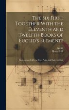 The Six First, Together With the Eleventh and Twelfth Books of Euclid's Elements