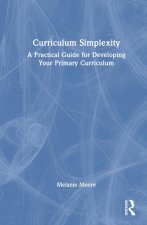 Curriculum Simplexity: A Practical Guide for Developing Your Primary Curriculum