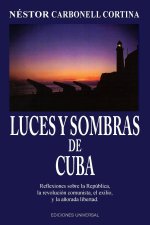 LUCES Y SOMBRAS DE CUBA. Reflexiones sobre la República, la revolución comunista, el exilio y la a?orada libertad.