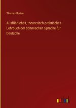 Ausführliches, theoretisch-praktisches Lehrbuch der böhmischen Sprache für Deutsche