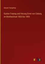 Gustav Freytag und Herzog Ernst von Coburg im Briefwechsel 1853 bis 1893