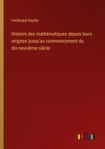 Histoire des mathématiques depuis leurs origines jusqu'au commencement du dix-neuvi?me si?cle
