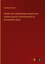 Histoire des mathématiques depuis leurs origines jusqu'au commencement du dix-neuvi?me si?cle