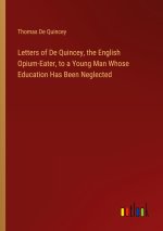 Letters of De Quincey, the English Opium-Eater, to a Young Man Whose Education Has Been Neglected