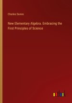 New Elementary Algebra. Embracing the First Principles of Science