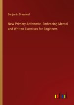 New Primary Arithmetic. Embracing Mental and Written Exercises for Beginners