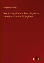 New Primary Arithmetic. Embracing Mental and Written Exercises for Beginners